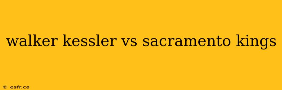 walker kessler vs sacramento kings