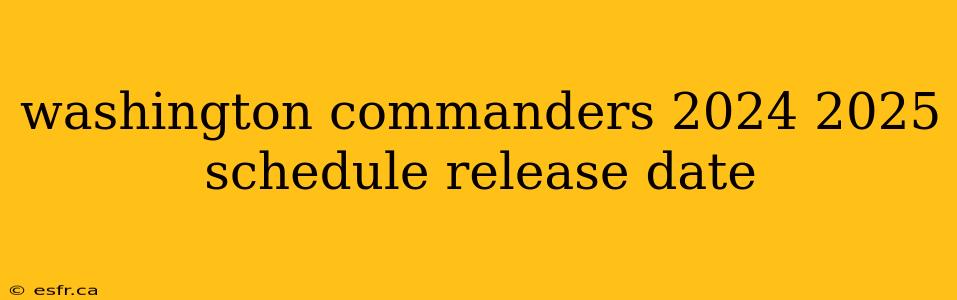 washington commanders 2024 2025 schedule release date