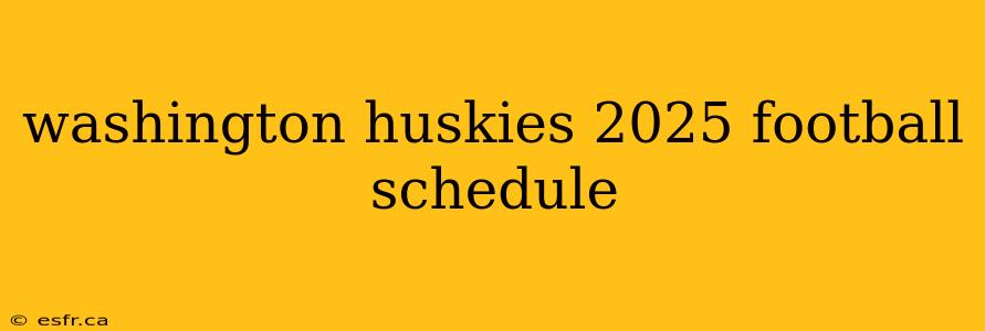 washington huskies 2025 football schedule