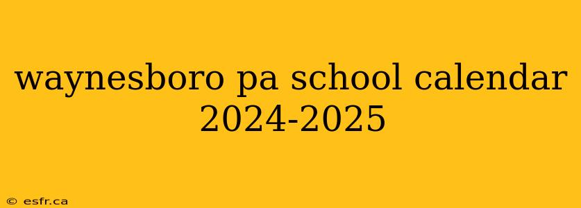 waynesboro pa school calendar 2024-2025