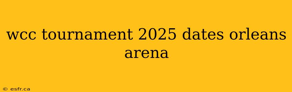 wcc tournament 2025 dates orleans arena