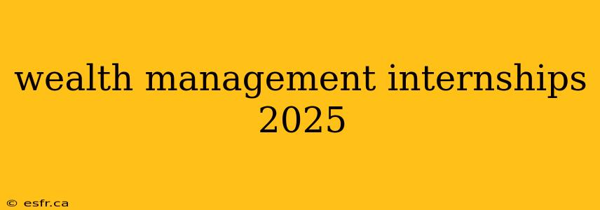 wealth management internships 2025