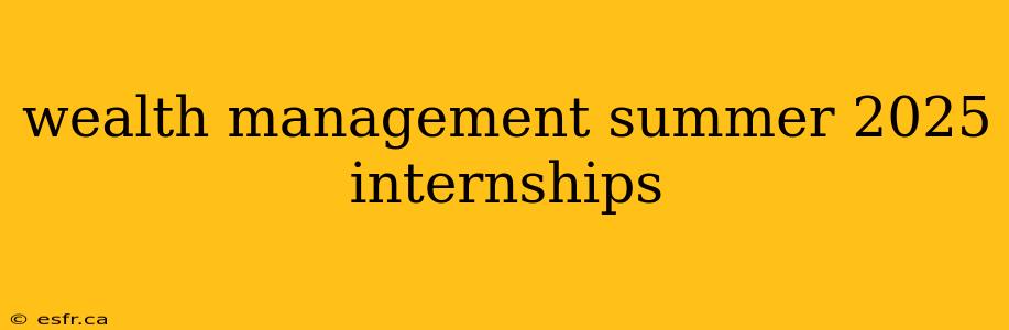 wealth management summer 2025 internships