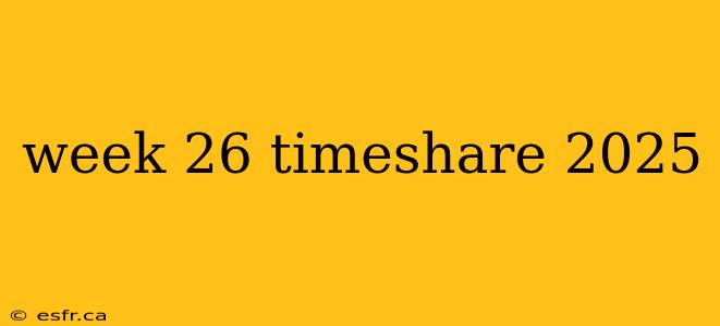 week 26 timeshare 2025