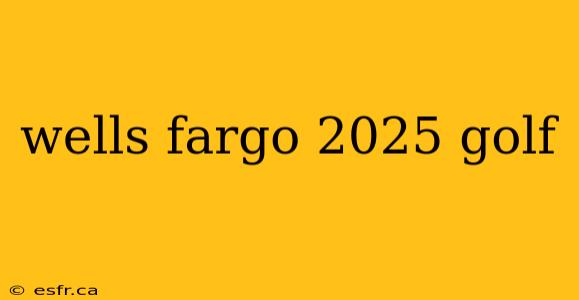 wells fargo 2025 golf