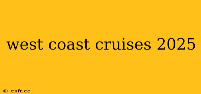 west coast cruises 2025