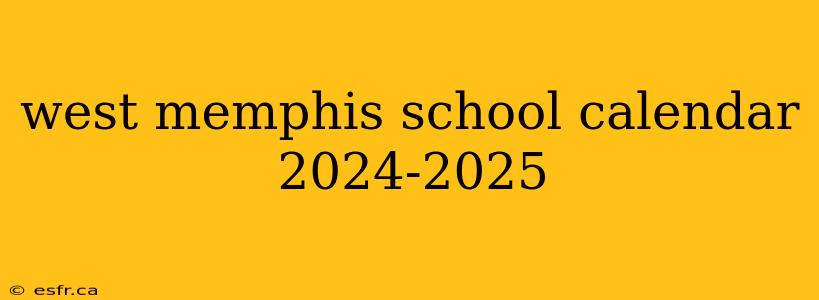 west memphis school calendar 2024-2025