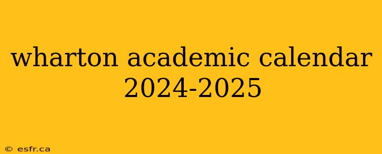 wharton academic calendar 2024-2025