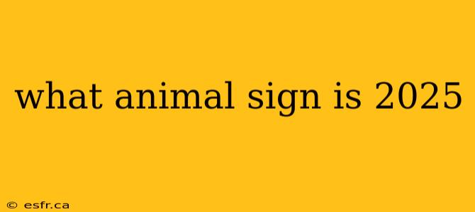 what animal sign is 2025