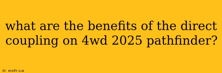 what are the benefits of the direct coupling on 4wd 2025 pathfinder?