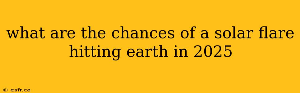 what are the chances of a solar flare hitting earth in 2025