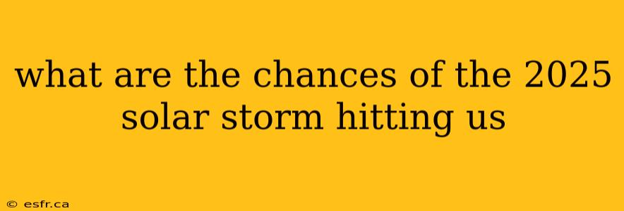 what are the chances of the 2025 solar storm hitting us