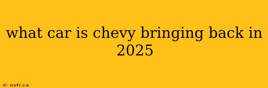 what car is chevy bringing back in 2025