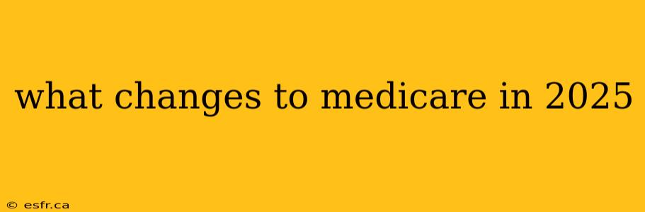 what changes to medicare in 2025