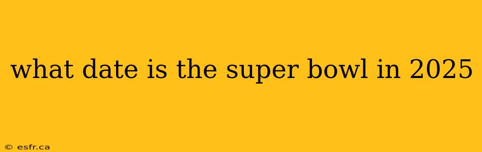 what date is the super bowl in 2025