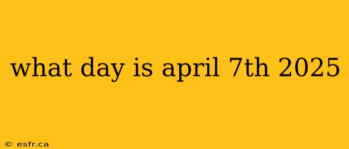 what day is april 7th 2025