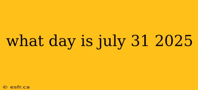 what day is july 31 2025