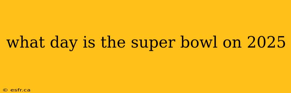 what day is the super bowl on 2025