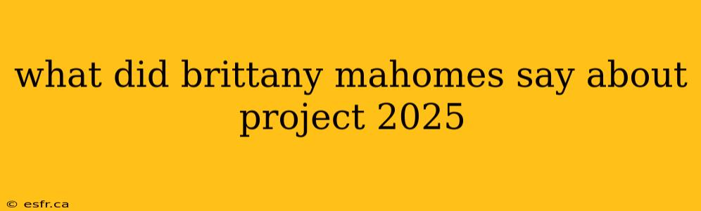 what did brittany mahomes say about project 2025