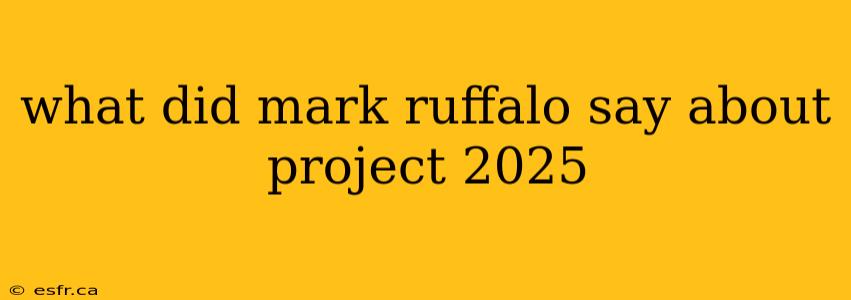 what did mark ruffalo say about project 2025