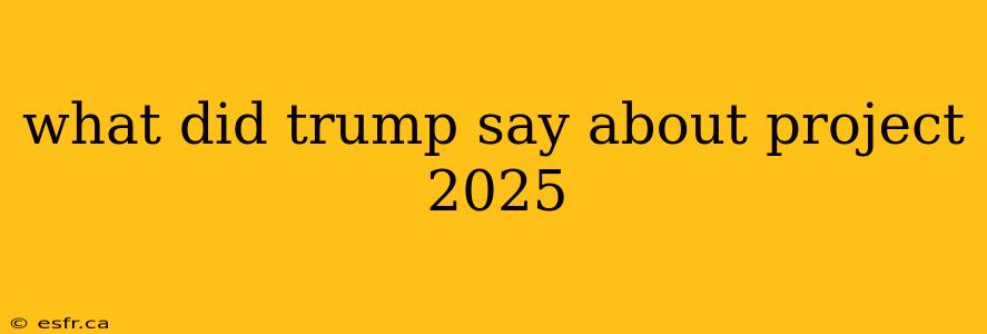 what did trump say about project 2025