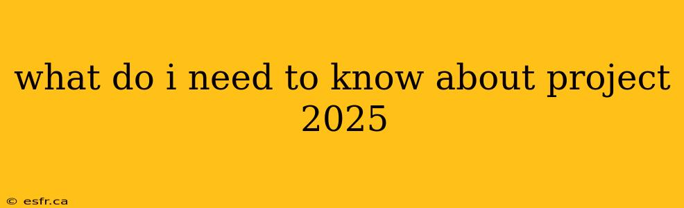 what do i need to know about project 2025