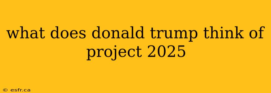 what does donald trump think of project 2025