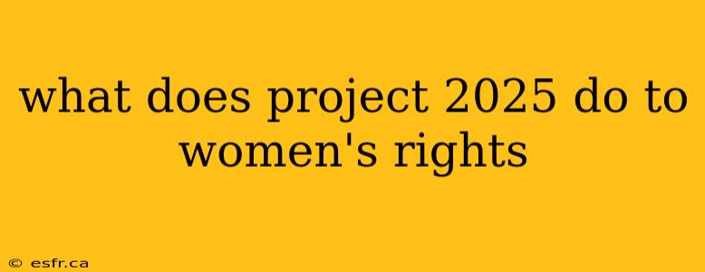 what does project 2025 do to women's rights