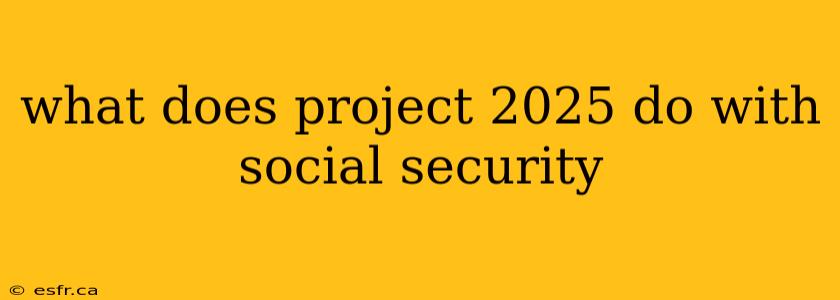 what does project 2025 do with social security