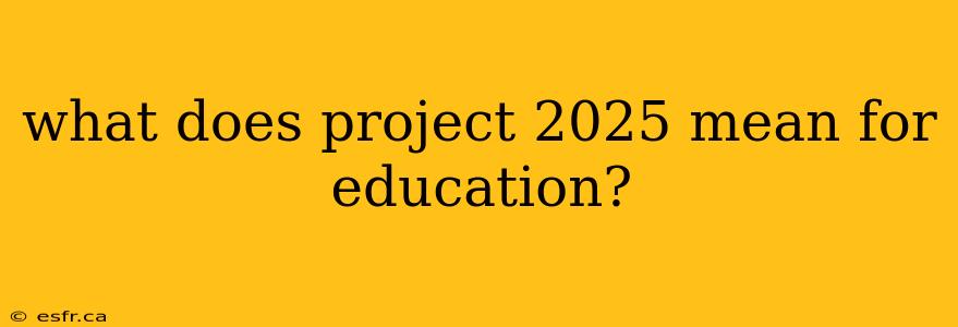 what does project 2025 mean for education?