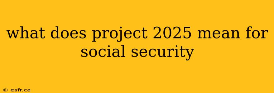 what does project 2025 mean for social security