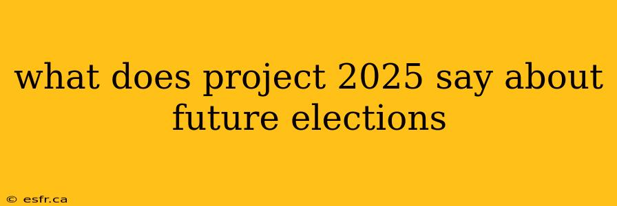 what does project 2025 say about future elections