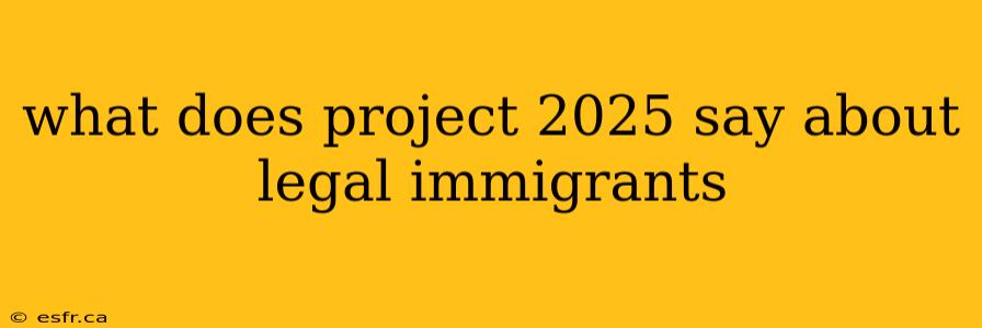 what does project 2025 say about legal immigrants