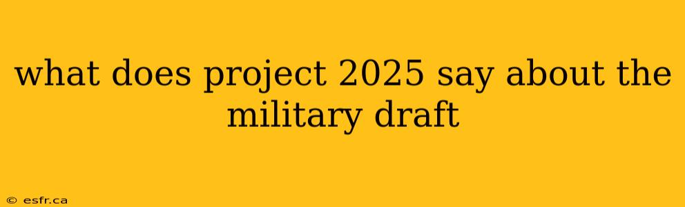 what does project 2025 say about the military draft