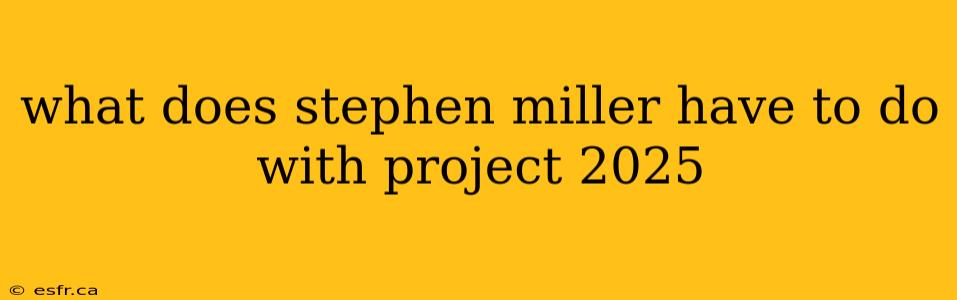 what does stephen miller have to do with project 2025