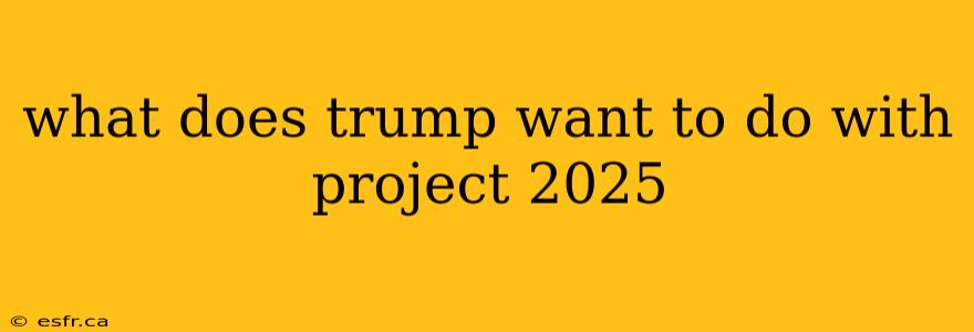 what does trump want to do with project 2025