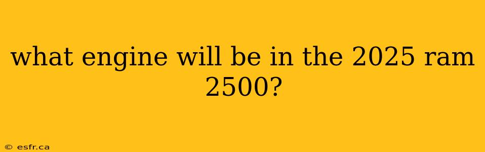 what engine will be in the 2025 ram 2500?