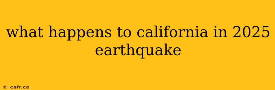 what happens to california in 2025 earthquake