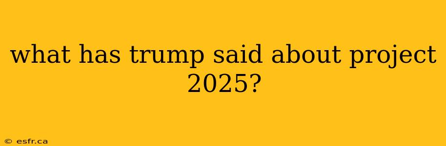 what has trump said about project 2025?