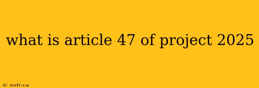 what is article 47 of project 2025