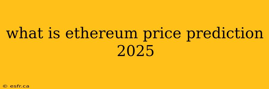 what is ethereum price prediction 2025