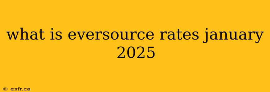 what is eversource rates january 2025