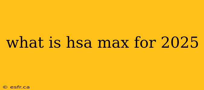 what is hsa max for 2025