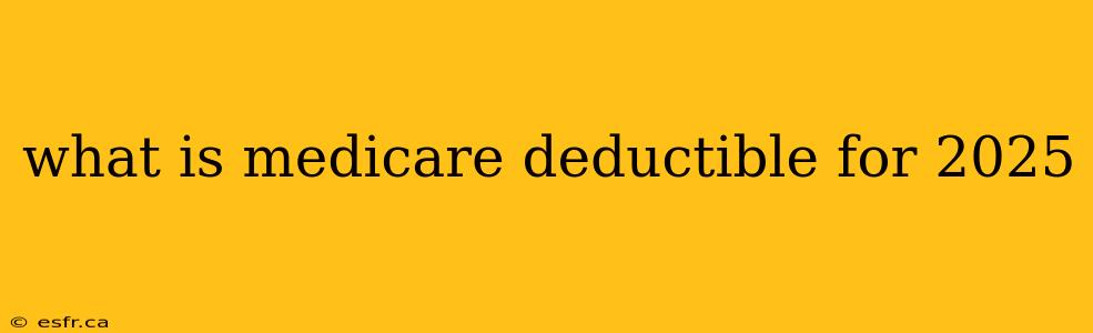 what is medicare deductible for 2025