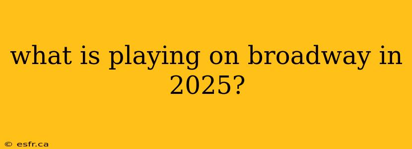 what is playing on broadway in 2025?