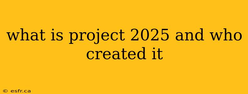 what is project 2025 and who created it