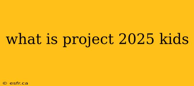 what is project 2025 kids