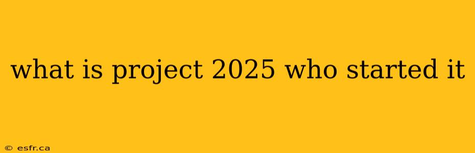 what is project 2025 who started it