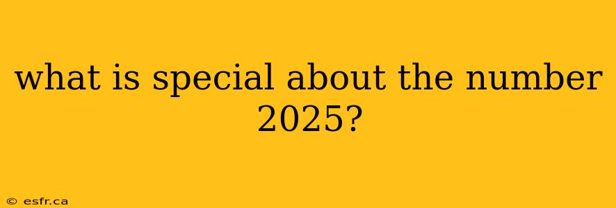 what is special about the number 2025?