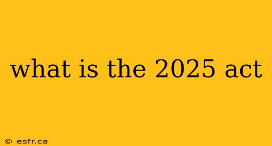 what is the 2025 act